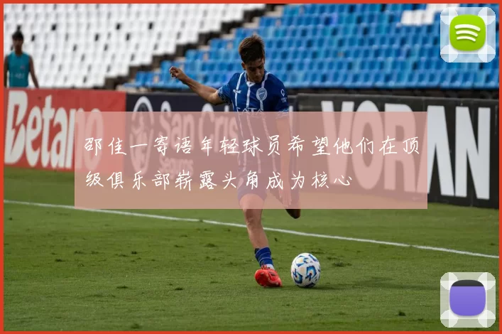 邵佳一寄语年轻球员希望他们在顶级俱乐部崭露头角成为核心