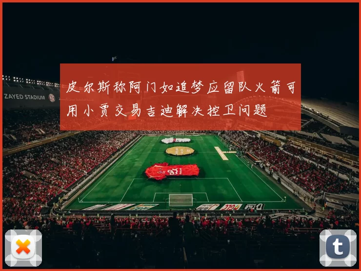 皮尔斯称阿门如追梦应留队火箭可用小贾交易吉迪解决控卫问题